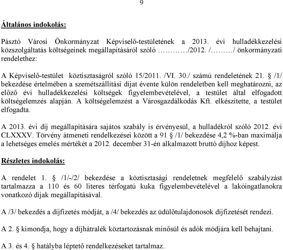 /1/ bekezdése értelmében a szemétszállítási díjat évente külön rendeletben kell meghatározni, az előző évi hulladékkezelési költségek figyelembevételével, a testület által elfogadott költségelemzés