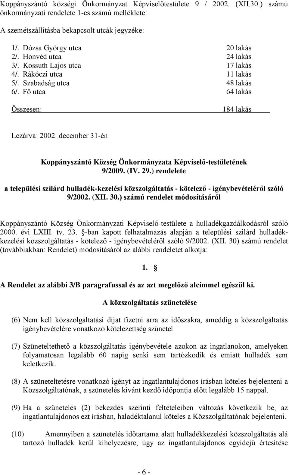 december 31-én Koppányszántó Község Önkormányzata Képviselő-testületének 9/2009. (IV. 29.) rendelete a települési szilárd hulladék-kezelési közszolgáltatás - kötelező - igénybevételéről szóló 9/2002.