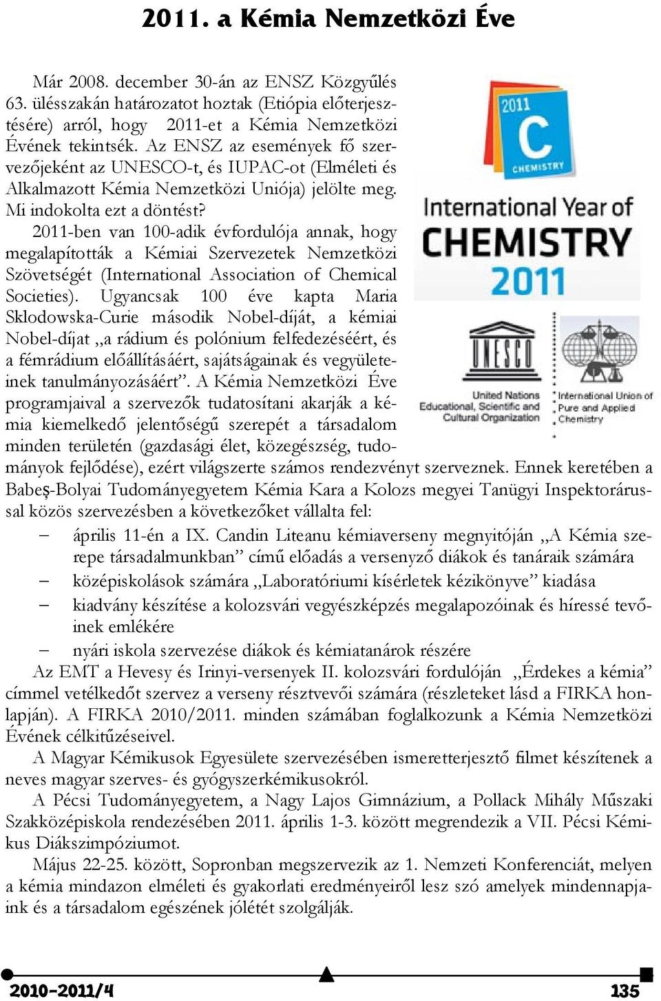 011-ben van 100-adik évfordulója annak, hogy megalapították a Kémiai Szervezetek Nemzetközi Szövetségét (International Association of Chemical Societies).