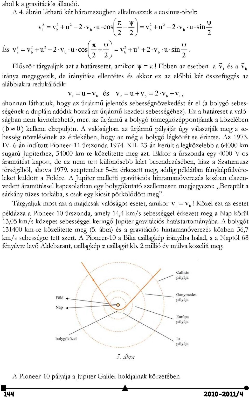 Ebben az esetben a v 1 és a v b iránya megegyezik, de irányítása ellentétes és akkor ez az előbbi két összefüggés az alábbiakra redukálódik: v1 u v b és v u vb vb v1, ahonnan láthatjuk, hogy az