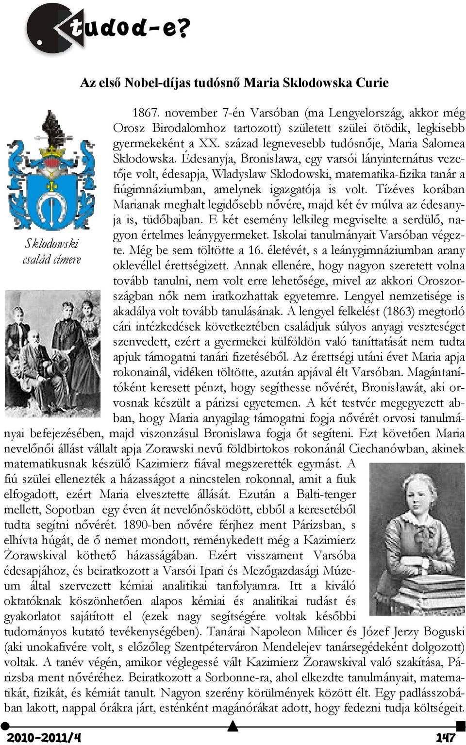 Édesanyja, Bronisława, egy varsói lányinternátus vezetője volt, édesapja, Wladyslaw Sklodowski, matematika-fizika tanár a fiúgimnáziumban, amelynek igazgatója is volt.