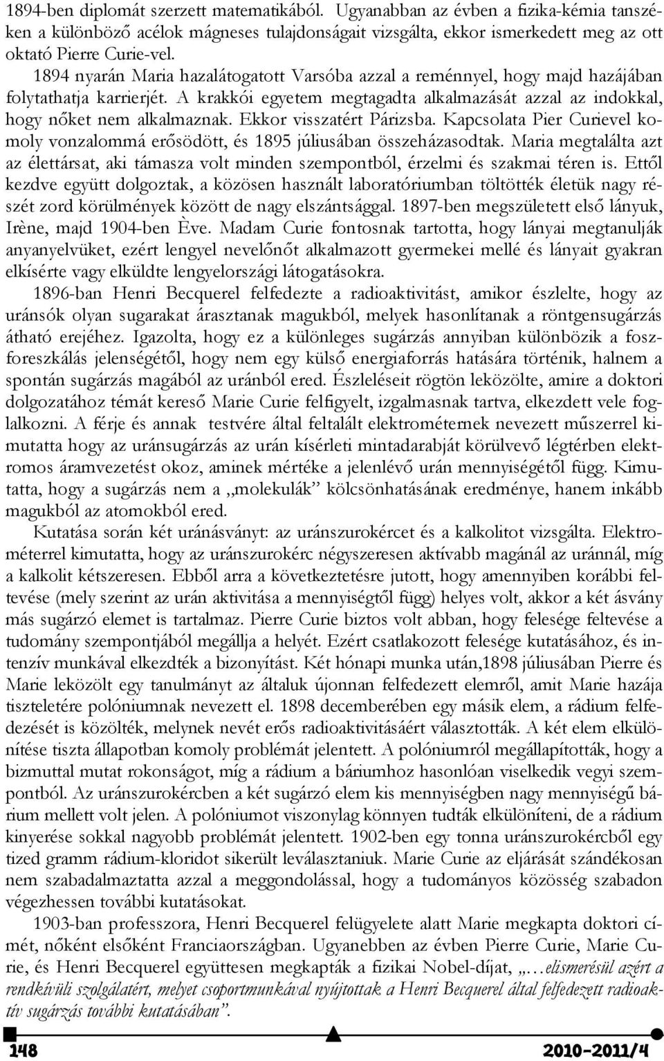 Ekkor visszatért Párizsba. Kapcsolata Pier Curievel komoly vonzalommá erősödött, és 1895 júliusában összeházasodtak.