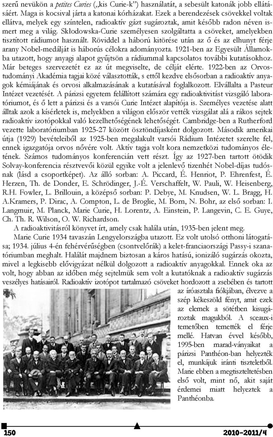 Skłodowska-Curie személyesen szolgáltatta a csöveket, amelyekben tisztított rádiumot használt.