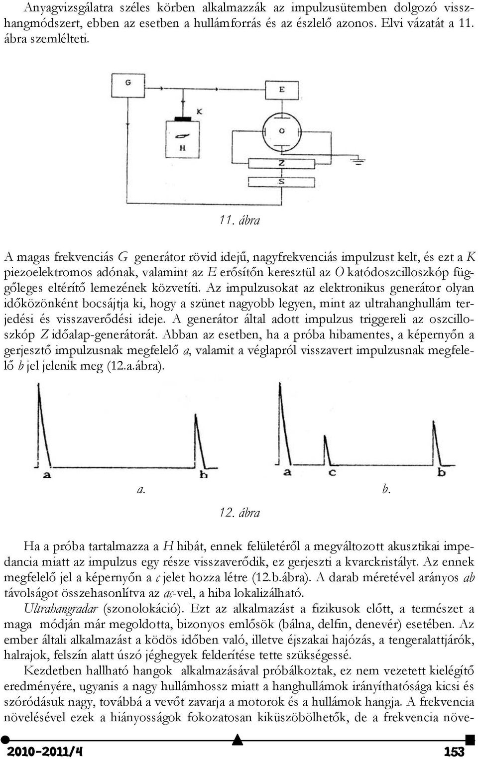 ábra A magas frekvenciás G generátor rövid idejű, nagyfrekvenciás impulzust kelt, és ezt a K piezoelektromos adónak, valamint az E erősítőn keresztül az O katódoszcilloszkóp függőleges eltérítő