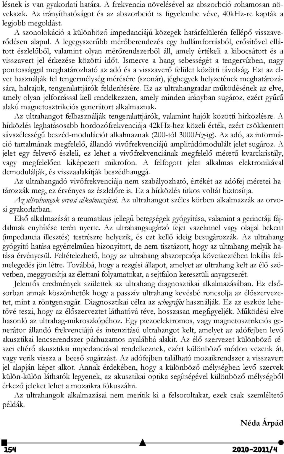 A legegyszerűbb mérőberendezés egy hullámforrásból, erősítővel ellátott észlelőből, valamint olyan mérőrendszerből áll, amely értékeli a kibocsátott és a visszavert jel érkezése közötti időt.