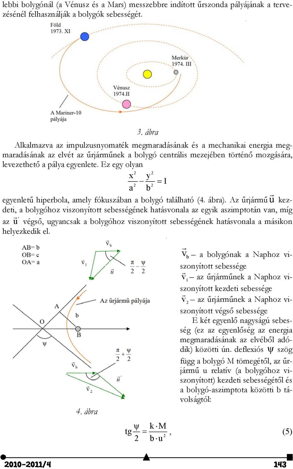 Ez egy olyan x y 1 a b egyenletű hiperbola, amely fókuszában a bolygó található (4. ábra).