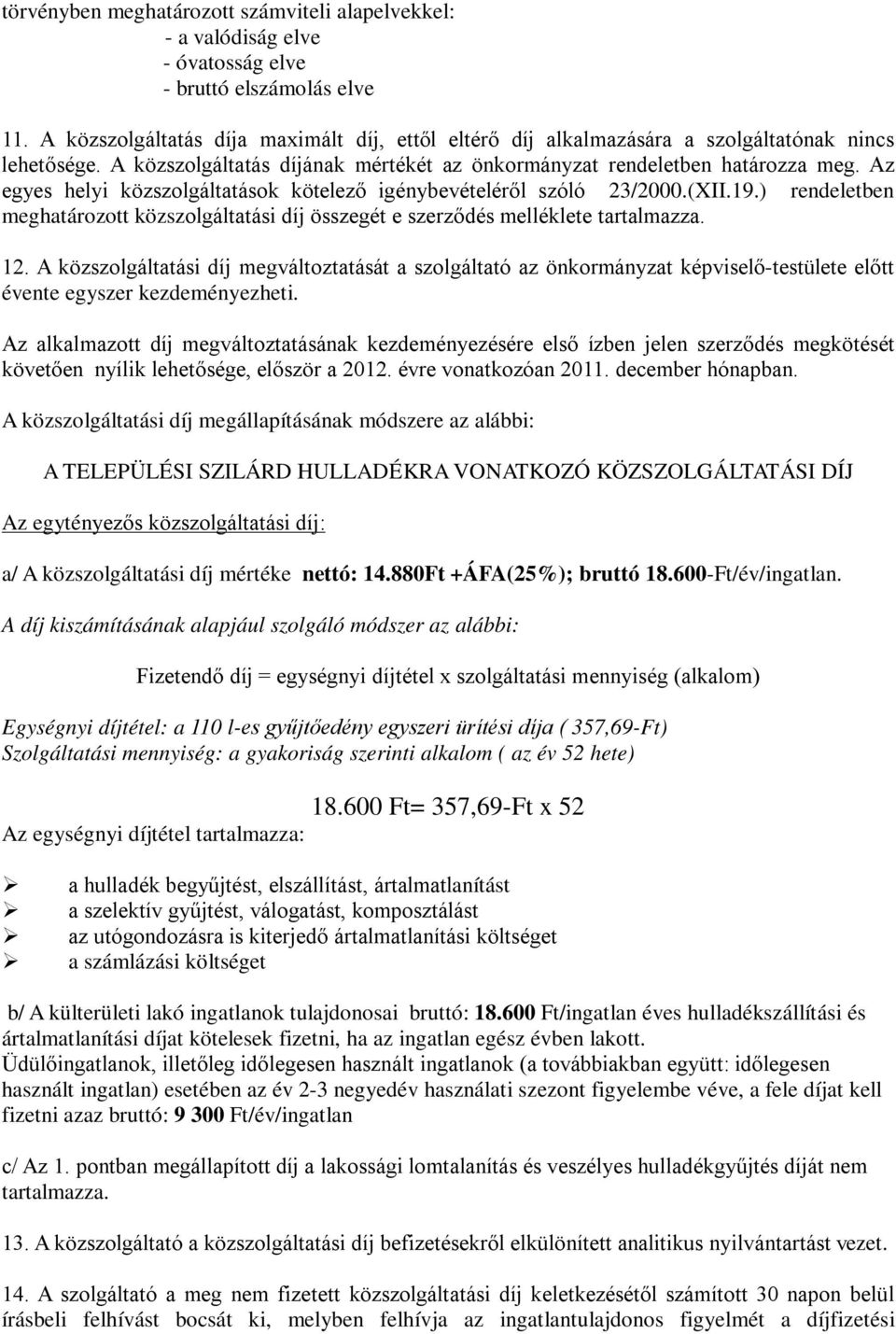 Az egyes helyi közszolgáltatások kötelező igénybevételéről szóló 23/2000.(XII.19.) rendeletben meghatározott közszolgáltatási díj összegét e szerződés melléklete tartalmazza. 12.