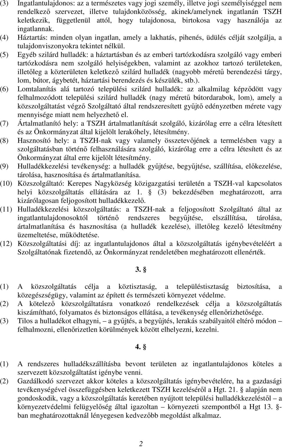 (5) Egyéb szilárd hulladék: a háztartásban és az emberi tartózkodásra szolgáló vagy emberi tartózkodásra nem szolgáló helyiségekben, valamint az azokhoz tartozó területeken, illetőleg a közterületen