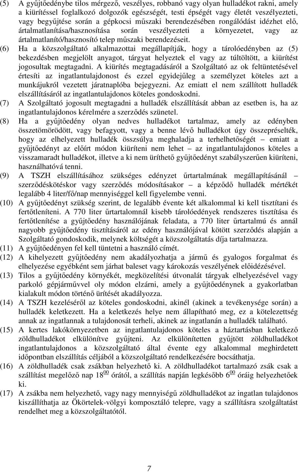 (6) Ha a közszolgáltató alkalmazottai megállapítják, hogy a tárolóedényben az (5) bekezdésben megjelölt anyagot, tárgyat helyeztek el vagy az túltöltött, a kiürítést jogosultak megtagadni.