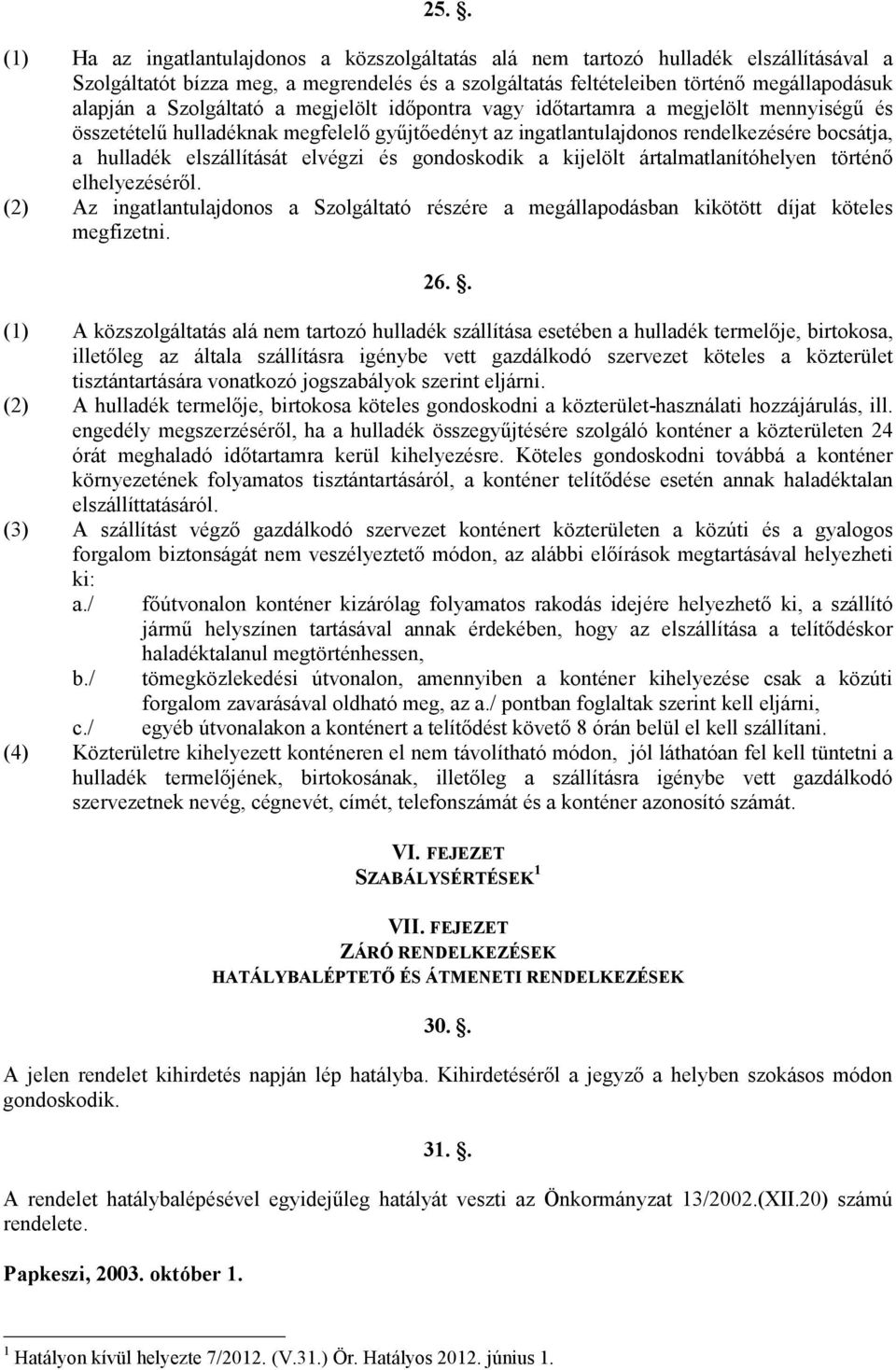 elvégzi és gondoskodik a kijelölt ártalmatlanítóhelyen történı elhelyezésérıl. (2) Az ingatlantulajdonos a Szolgáltató részére a megállapodásban kikötött díjat köteles megfizetni. 26.