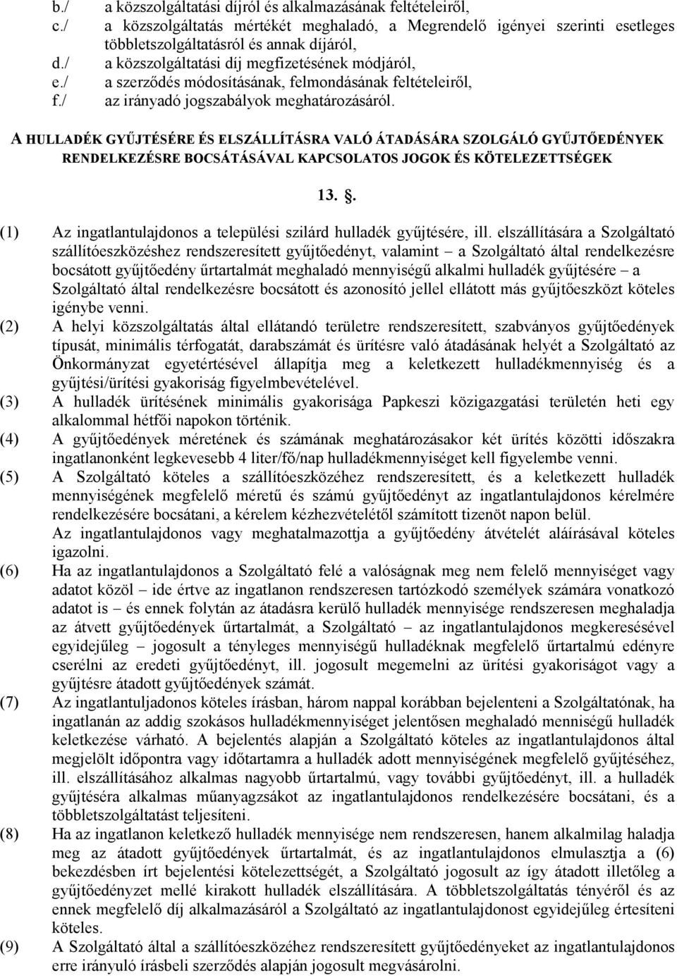 díj megfizetésének módjáról, a szerzıdés módosításának, felmondásának feltételeirıl, az irányadó jogszabályok meghatározásáról.