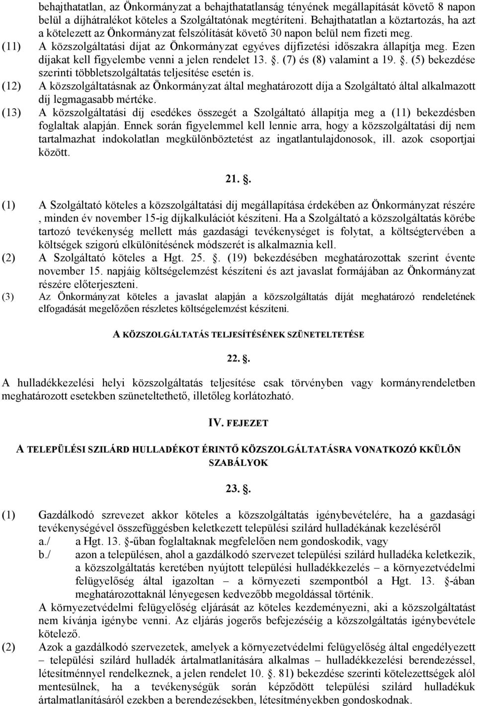 (11) A közszolgáltatási díjat az Önkormányzat egyéves díjfizetési idıszakra állapítja meg. Ezen díjakat kell figyelembe venni a jelen rendelet 13.. (7) és (8) valamint a 19.