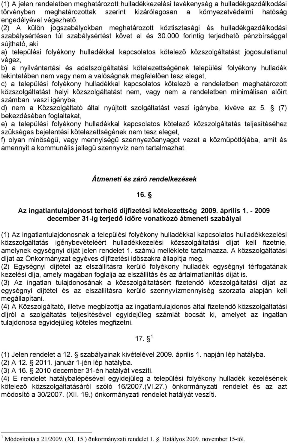 000 forintig terjedhető pénzbírsággal sújtható, aki a) települési folyékony hulladékkal kapcsolatos kötelező közszolgáltatást jogosulatlanul végez, b) a nyilvántartási és adatszolgáltatási