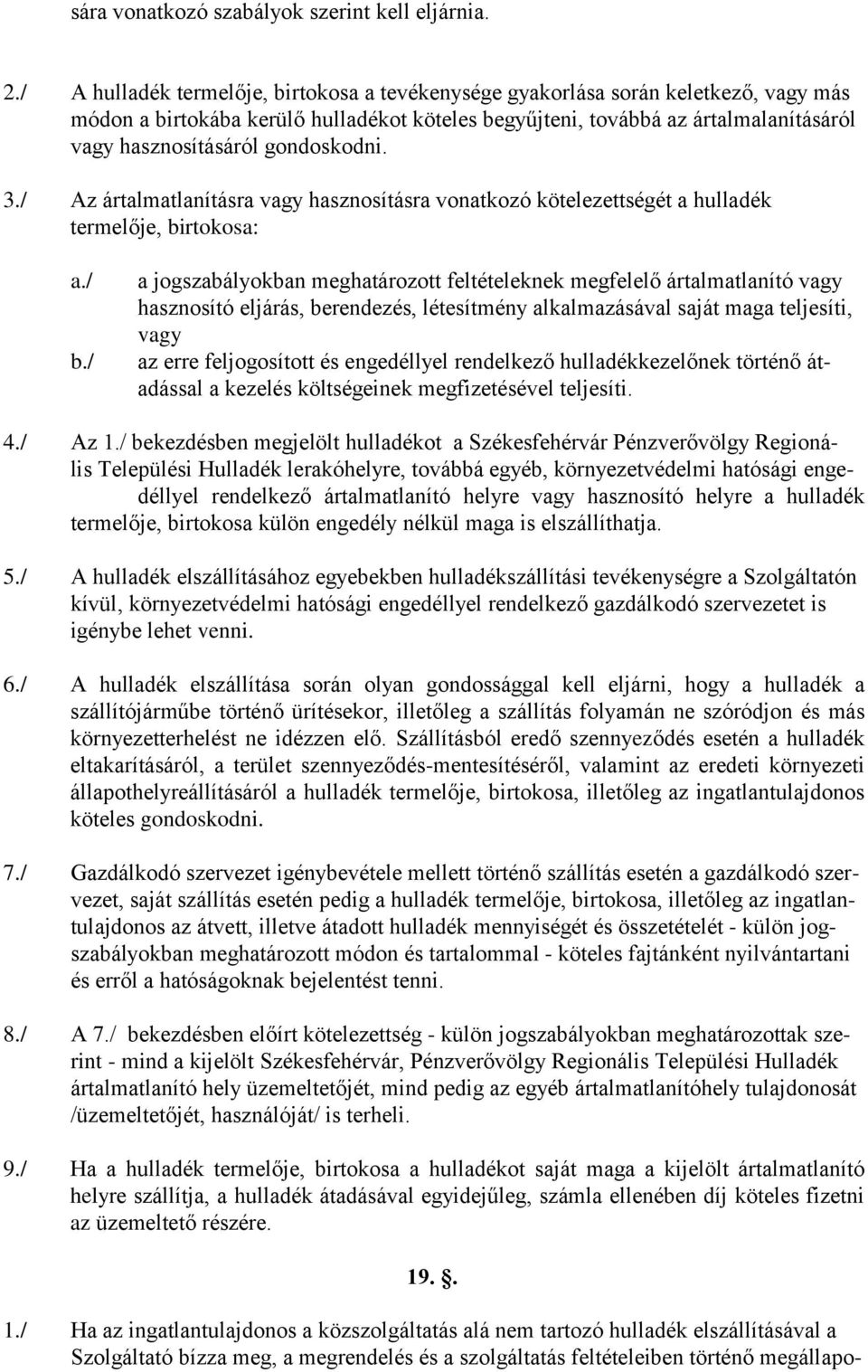 gondoskodni. 3./ Az ártalmatlanításra vagy hasznosításra vonatkozó kötelezettségét a hulladék termelője, birtokosa: a./ b.