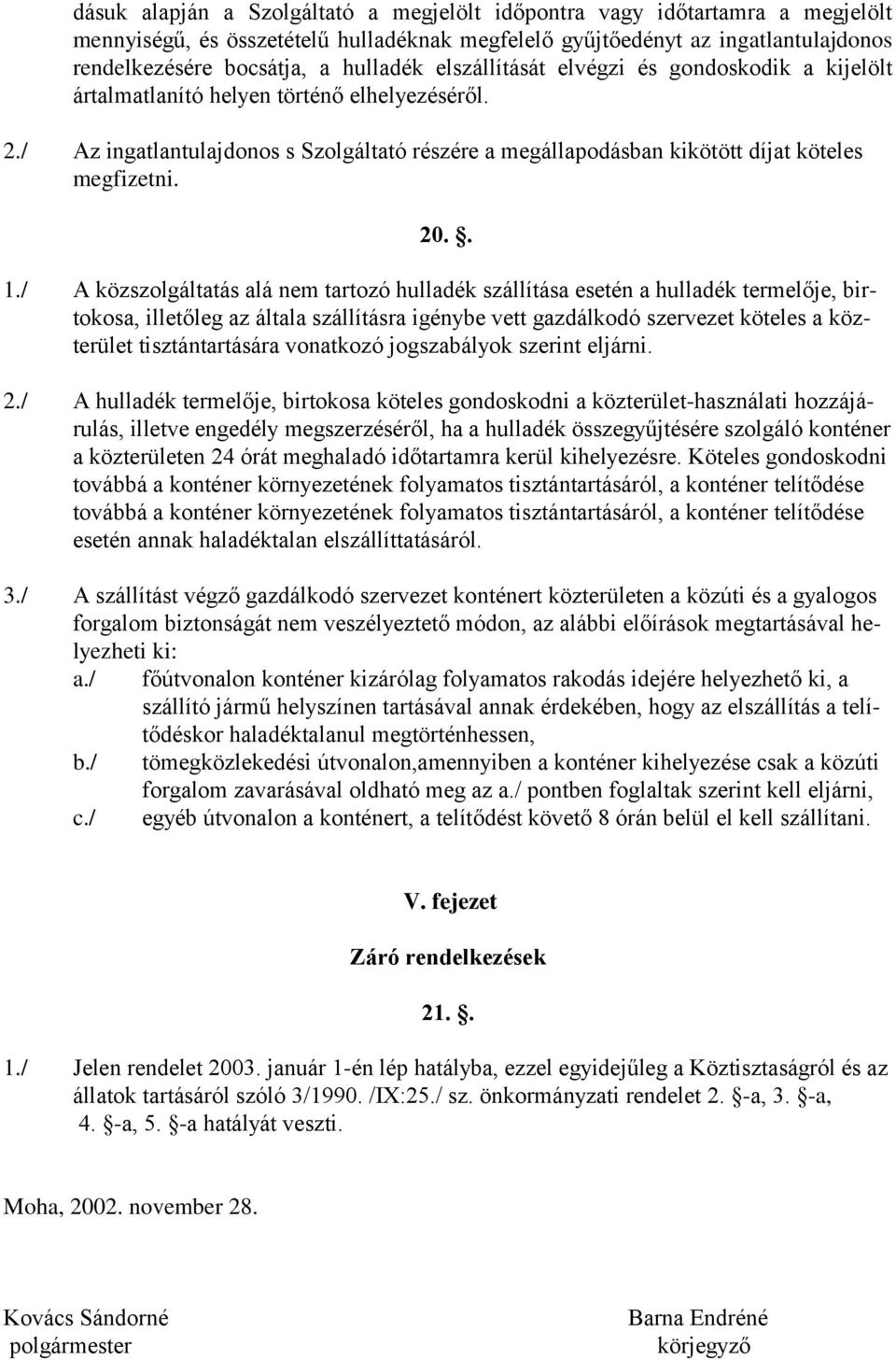 . 1./ A közszolgáltatás alá nem tartozó hulladék szállítása esetén a hulladék termelője, birtokosa, illetőleg az általa szállításra igénybe vett gazdálkodó szervezet köteles a közterület