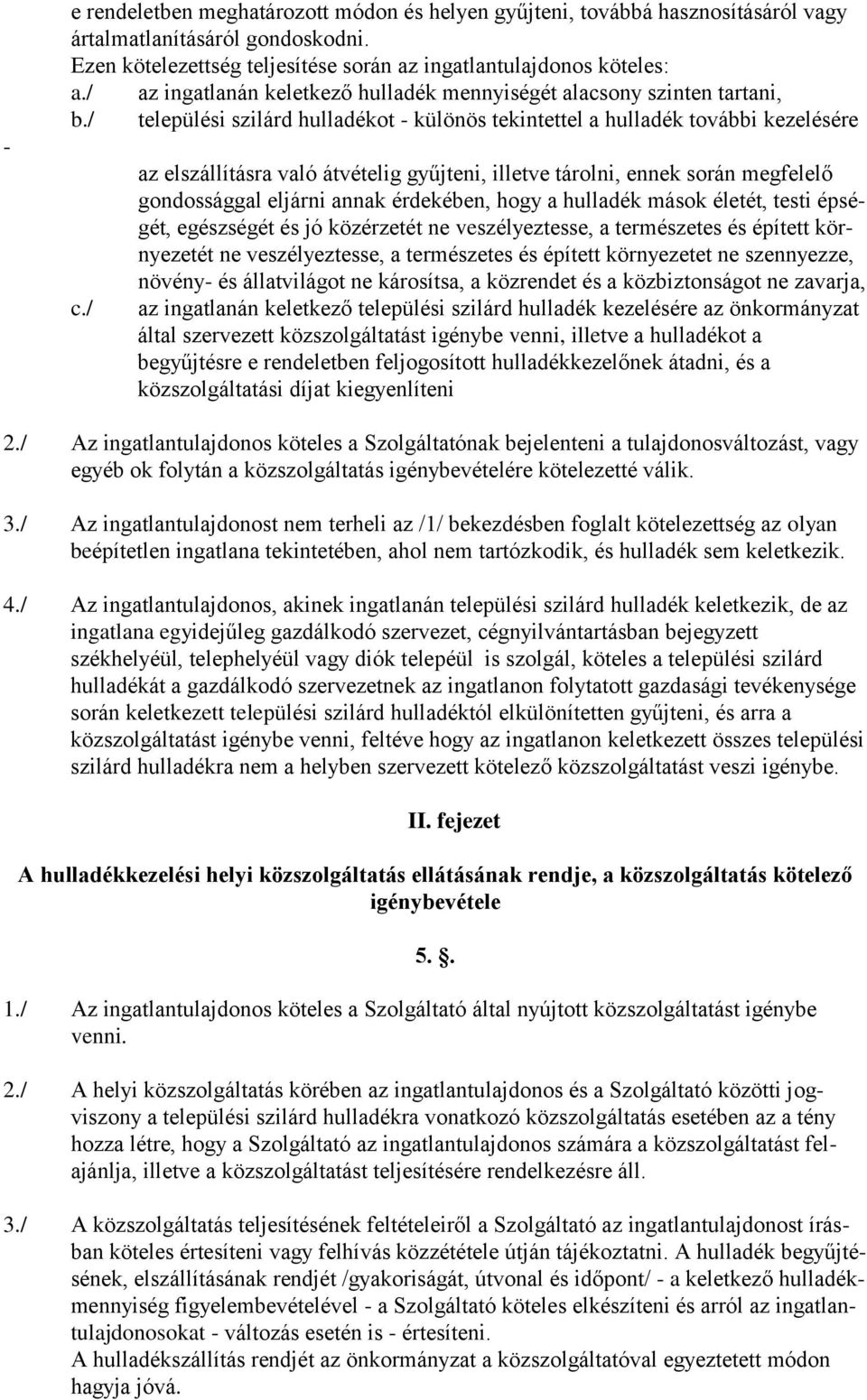 / az elszállításra való átvételig gyűjteni, illetve tárolni, ennek során megfelelő gondossággal eljárni annak érdekében, hogy a hulladék mások életét, testi épségét, egészségét és jó közérzetét ne