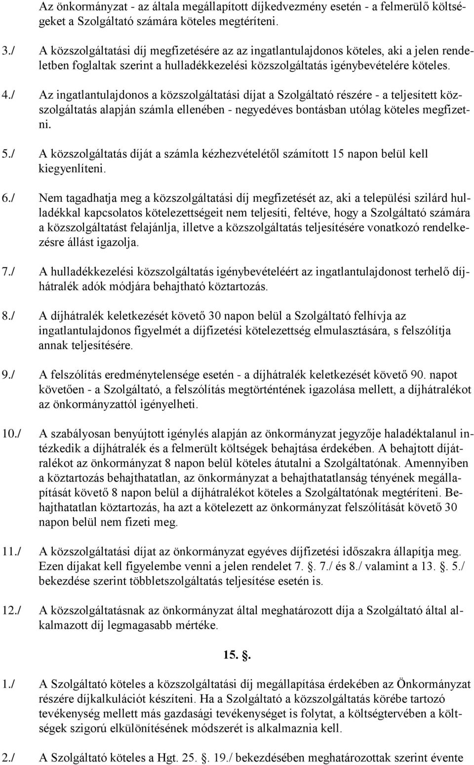 / Az ingatlantulajdonos a közszolgáltatási díjat a Szolgáltató részére - a teljesített közszolgáltatás alapján számla ellenében - negyedéves bontásban utólag köteles megfizetni. 5.