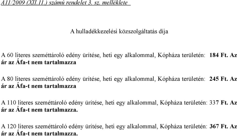 melléklete A hulladékkezelési közszolgáltatás díja A 60 literes szeméttároló edény ürítése, heti egy alkalommal, Kópháza területén: 184 Ft.