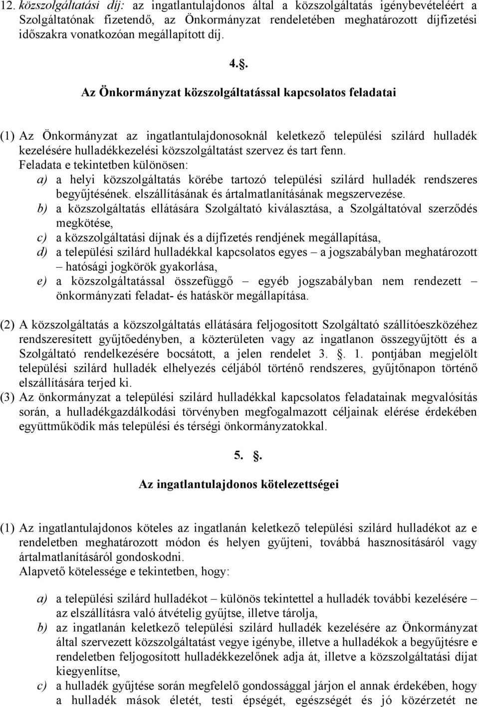 . Az Önkormányzat közszolgáltatással kapcsolatos feladatai (1) Az Önkormányzat az ingatlantulajdonosoknál keletkező települési szilárd hulladék kezelésére hulladékkezelési közszolgáltatást szervez és