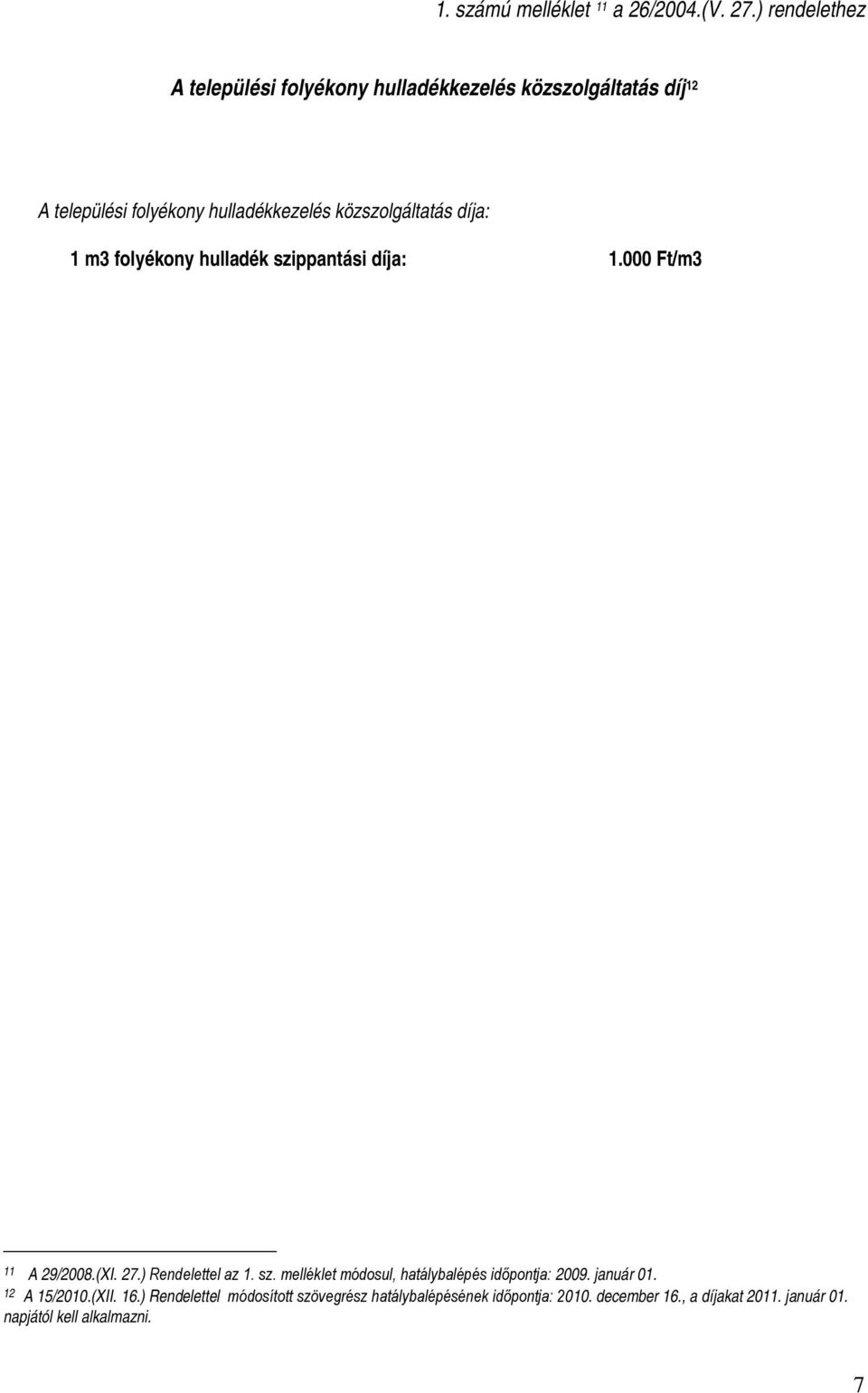 közszolgáltatás díja: 1 m3 folyékony hulladék szippantási díja: 1.000 Ft/m3 11 A 29/2008.(XI. 27.) Rendelettel az 1. sz. melléklet módosul, hatálybalépés időpontja: 2009.