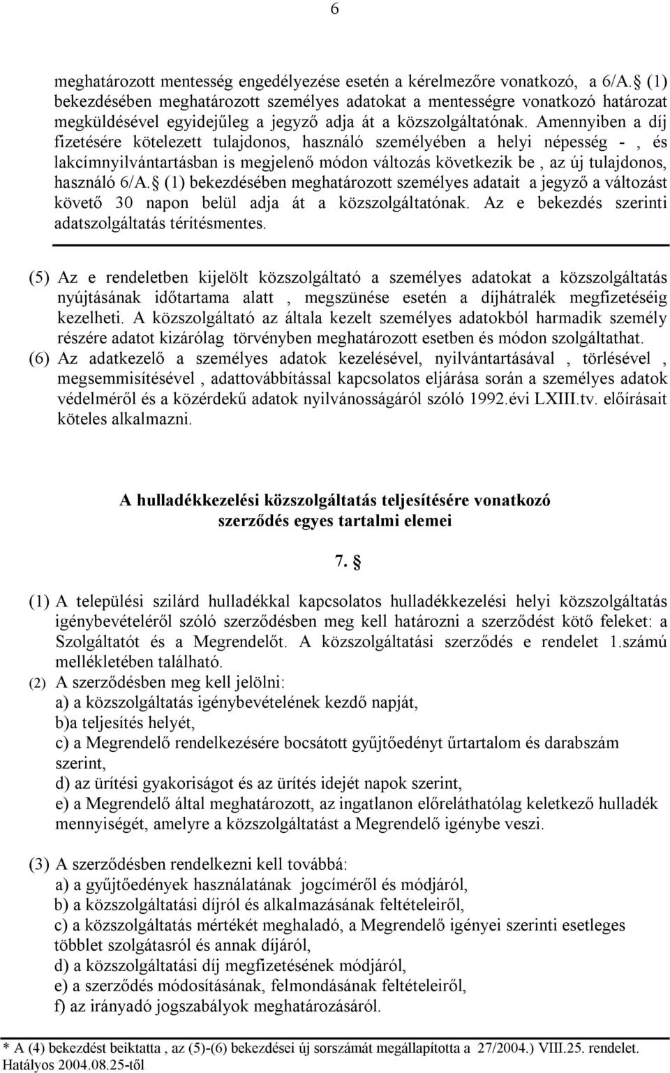 Amennyiben a díj fizetésére kötelezett tulajdonos, használó személyében a helyi népesség -, és lakcímnyilvántartásban is megjelenő módon változás következik be, az új tulajdonos, használó 6/A.