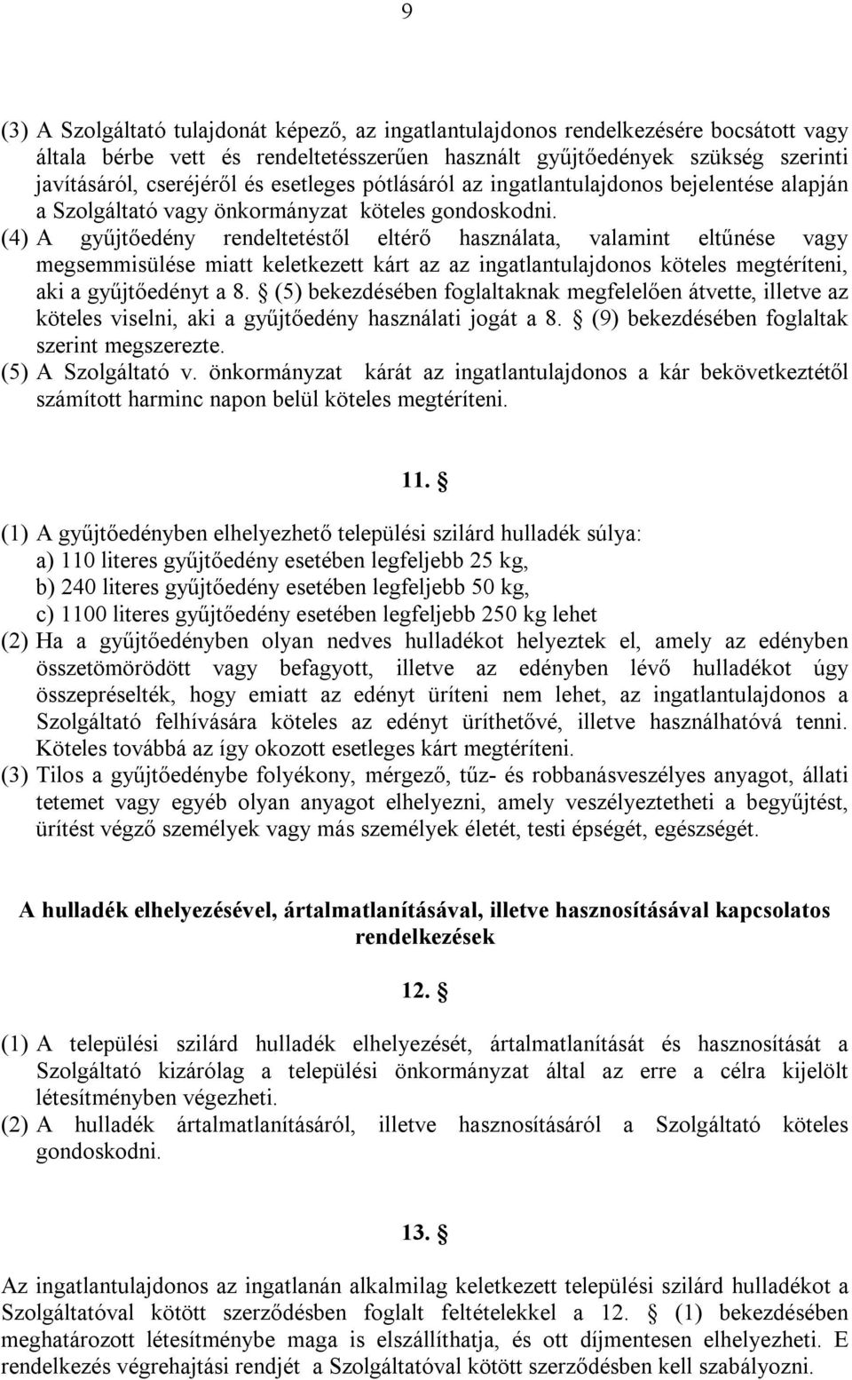 (4) A gyűjtőedény rendeltetéstől eltérő használata, valamint eltűnése vagy megsemmisülése miatt keletkezett kárt az az ingatlantulajdonos köteles megtéríteni, aki a gyűjtőedényt a 8.