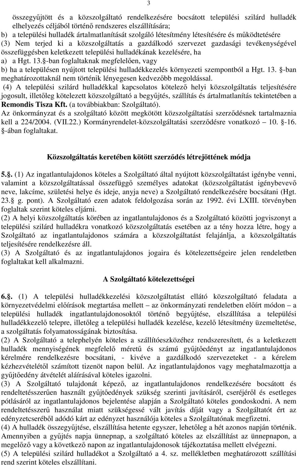 Hgt. 13. -ban foglaltaknak megfelelően, vagy b) ha a településen nyújtott települési hulladékkezelés környezeti szempontból a Hgt. 13. -ban meghatározottaknál nem történik lényegesen kedvezőbb megoldással.