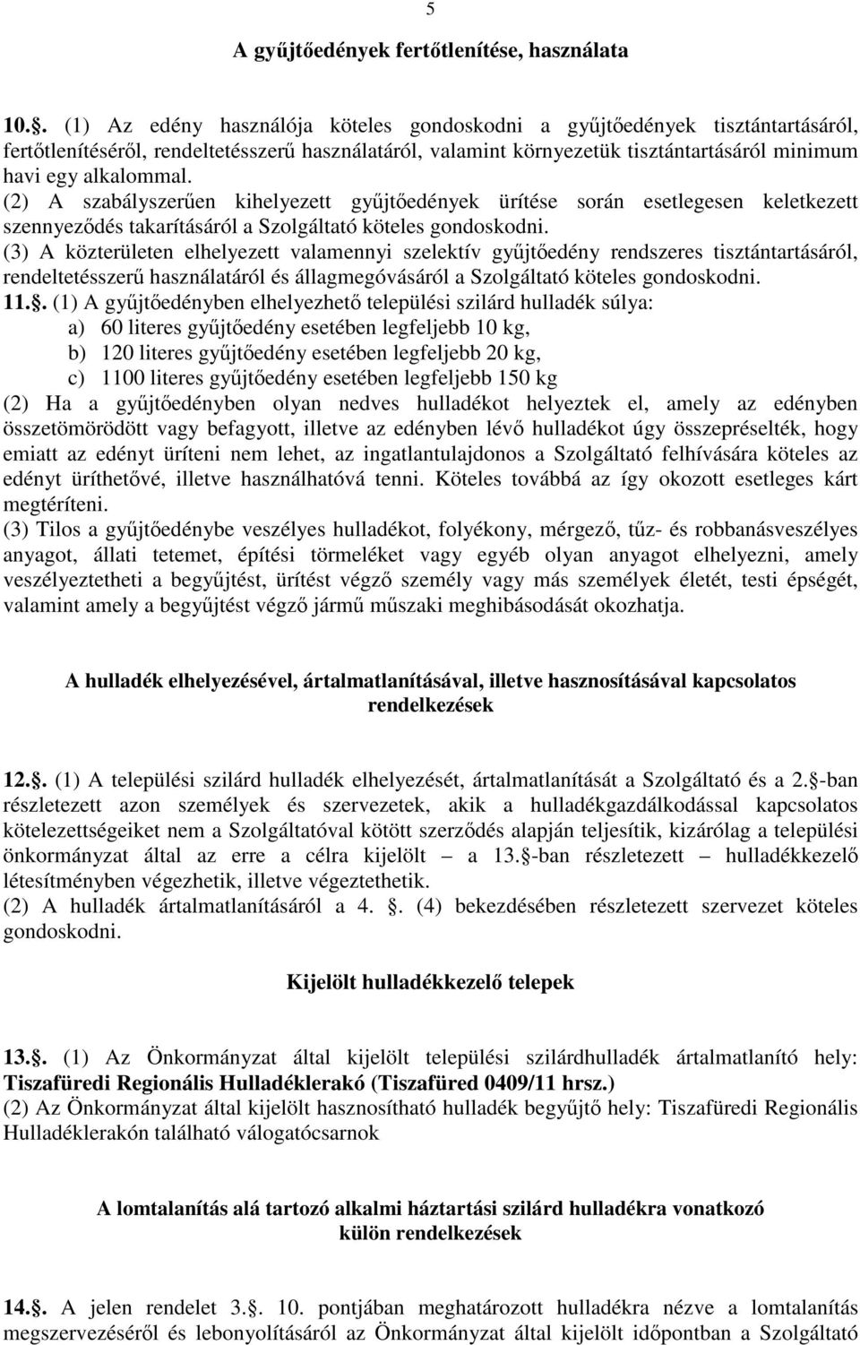 (2) A szabályszerűen kihelyezett gyűjtőedények ürítése során esetlegesen keletkezett szennyeződés takarításáról a Szolgáltató köteles gondoskodni.