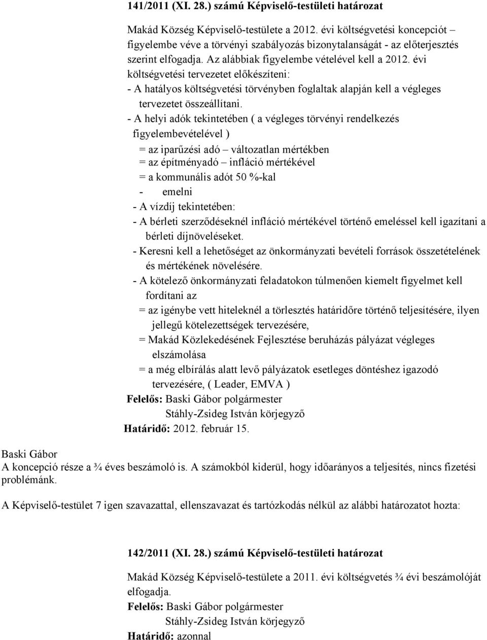 évi költségvetési tervezetet előkészíteni: - A hatályos költségvetési törvényben foglaltak alapján kell a végleges tervezetet összeállítani.