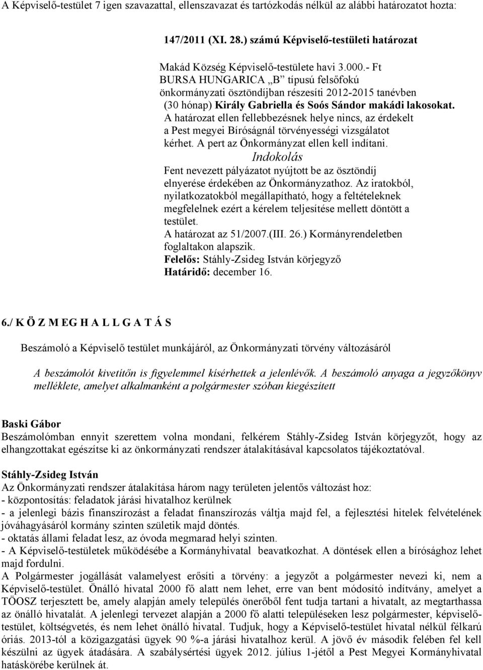 A határozat ellen fellebbezésnek helye nincs, az érdekelt a Pest megyei Bíróságnál törvényességi vizsgálatot kérhet. A pert az Önkormányzat ellen kell indítani.