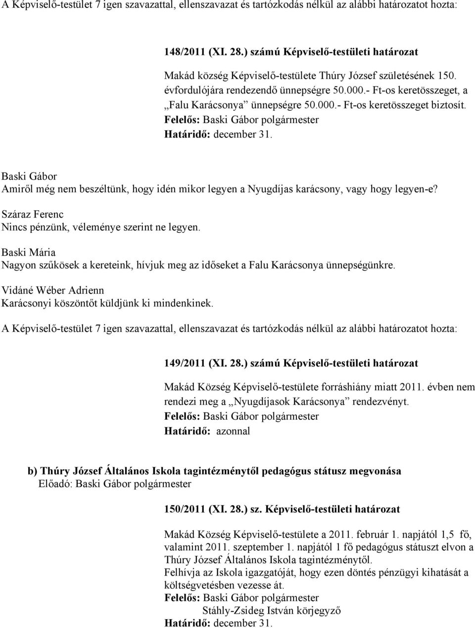 Amiről még nem beszéltünk, hogy idén mikor legyen a Nyugdíjas karácsony, vagy hogy legyen-e? Száraz Ferenc Nincs pénzünk, véleménye szerint ne legyen.