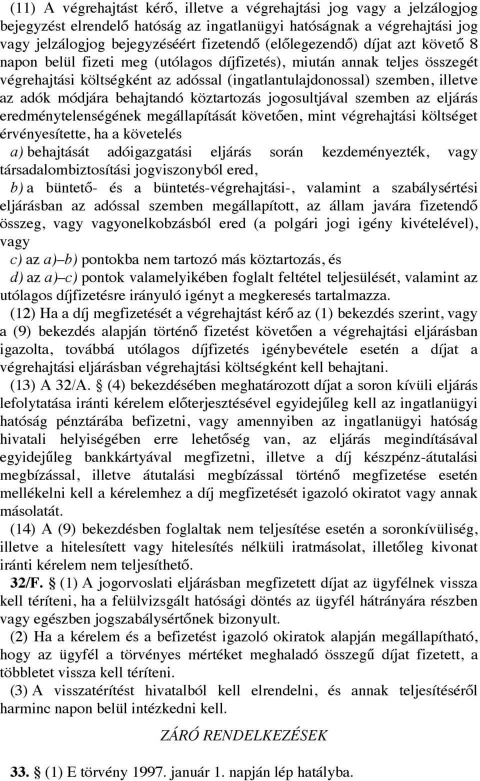 módjára behajtandó köztartozás jogosultjával szemben az eljárás eredménytelenségének megállapítását követően, mint végrehajtási költséget érvényesítette, ha a követelés a) behajtását adóigazgatási