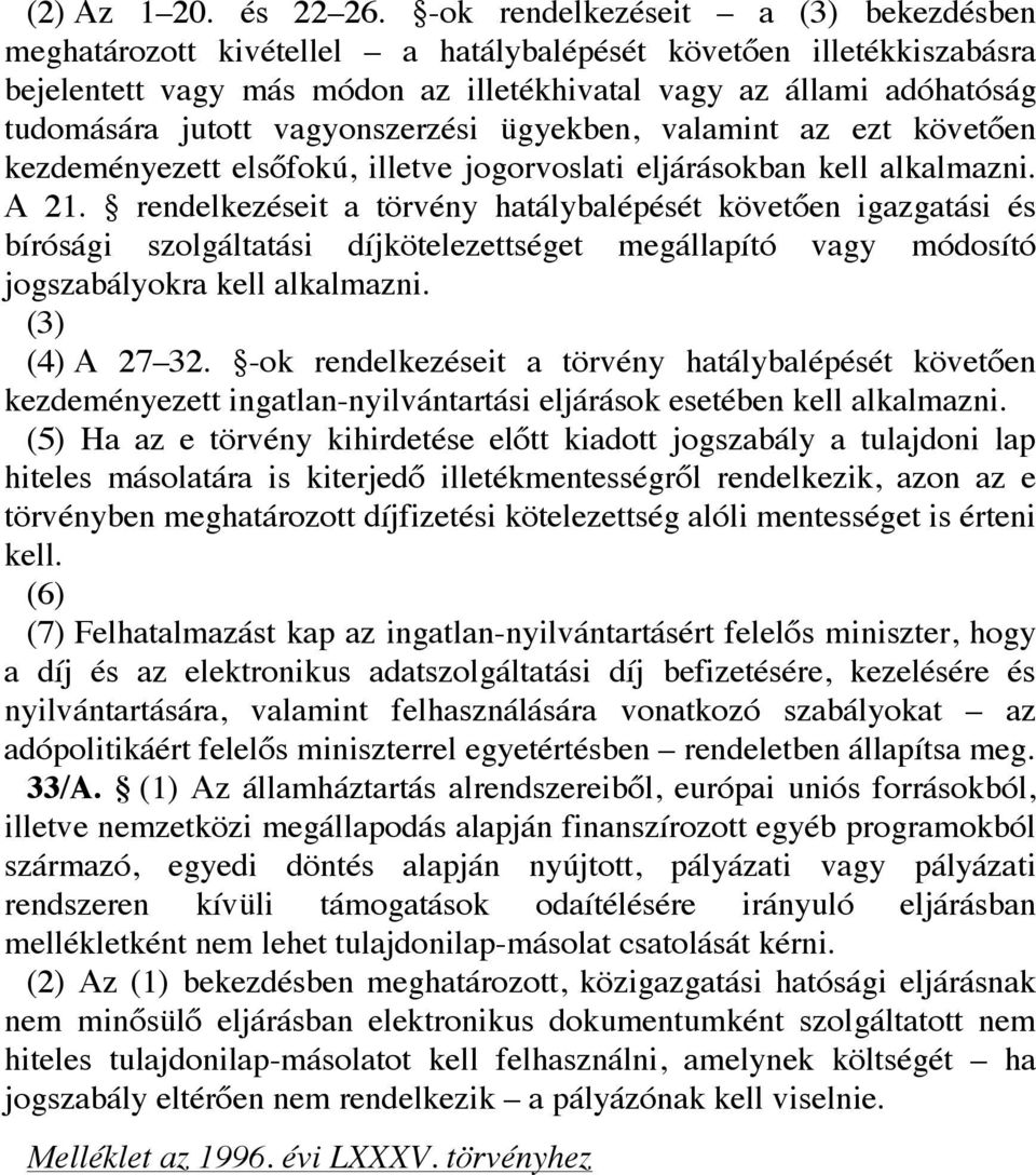 vagyonszerzési ügyekben, valamint az ezt követően kezdeményezett elsőfokú, illetve jogorvoslati eljárásokban kell alkalmazni. A 21.