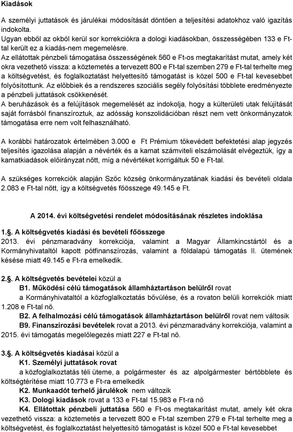 Az ellátottak pénzbeli támogatása összességének 560 e Ft-os megtakarítást mutat, amely két okra vezethető vissza: a köztemetés a tervezett 800 e Ft-tal szemben 279 e Ft-tal terhelte meg a