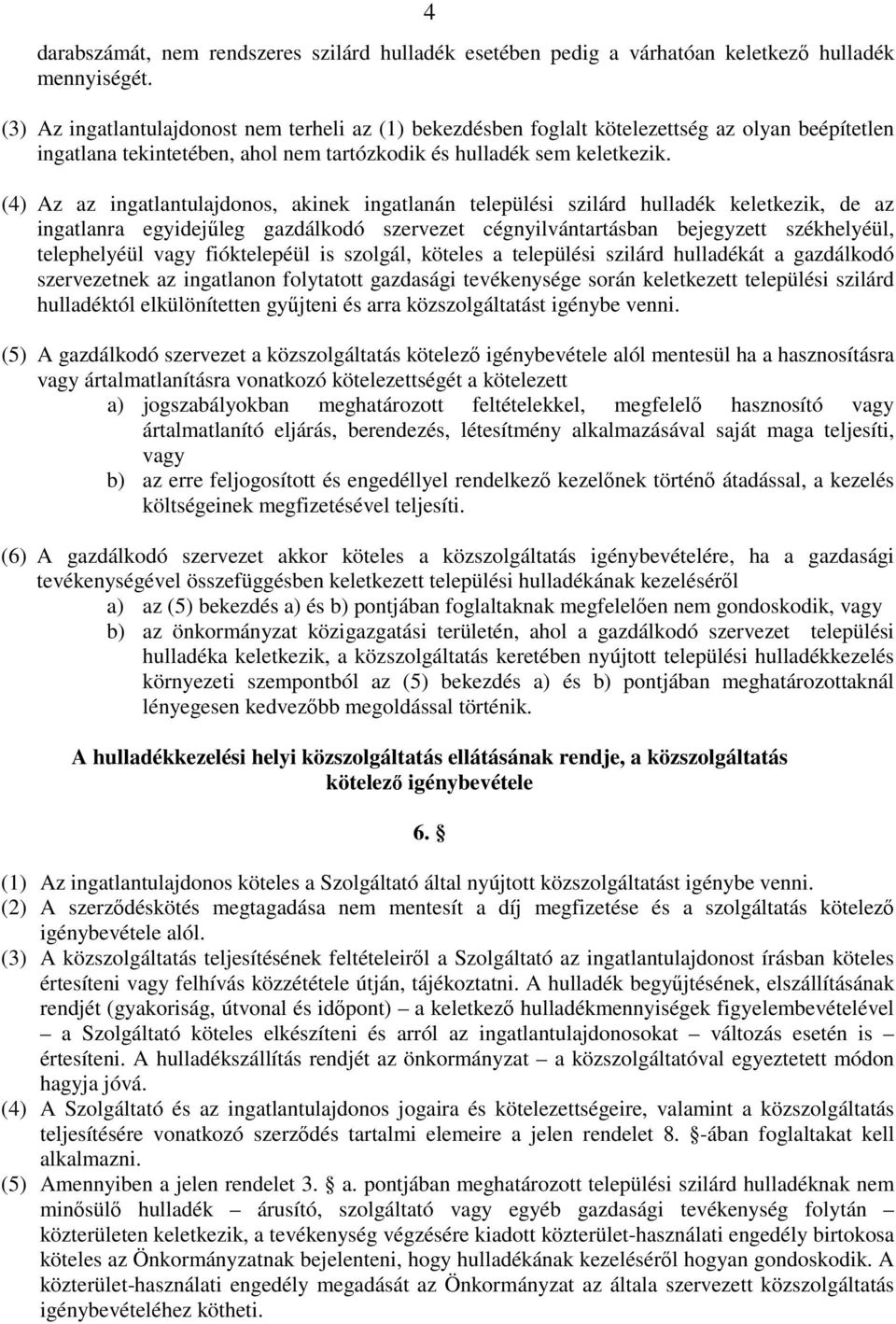 (4) Az az ingatlantulajdonos, akinek ingatlanán települési szilárd hulladék keletkezik, de az ingatlanra egyidejőleg gazdálkodó szervezet cégnyilvántartásban bejegyzett székhelyéül, telephelyéül vagy