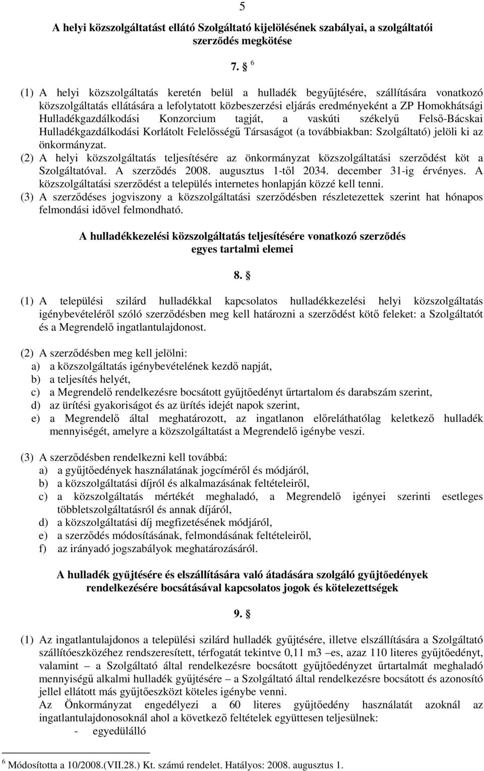 Hulladékgazdálkodási Konzorcium tagját, a vaskúti székelyő Felsı-Bácskai Hulladékgazdálkodási Korlátolt Felelısségő Társaságot (a továbbiakban: Szolgáltató) jelöli ki az önkormányzat.