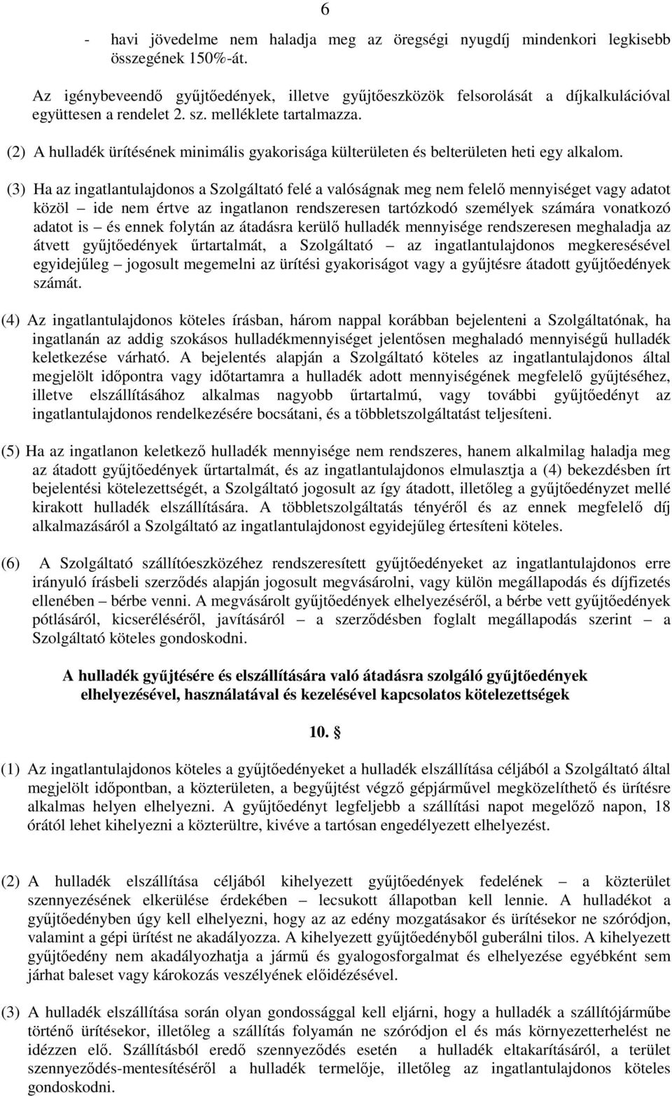 (2) A hulladék ürítésének minimális gyakorisága külterületen és belterületen heti egy alkalom.