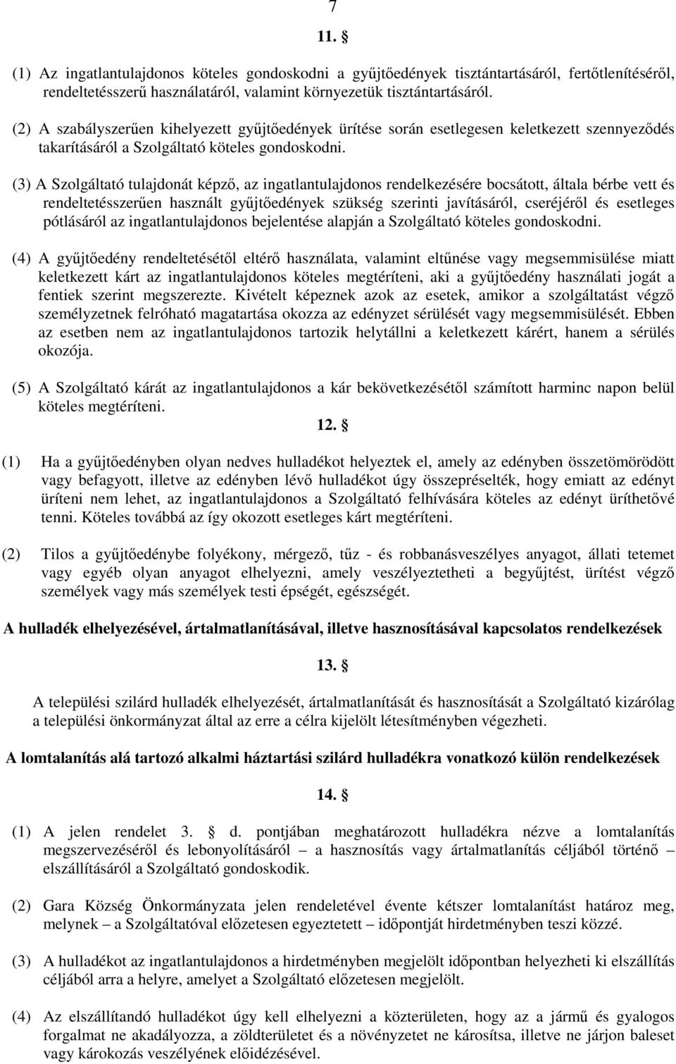 (3) A Szolgáltató tulajdonát képzı, az ingatlantulajdonos rendelkezésére bocsátott, általa bérbe vett és rendeltetésszerően használt győjtıedények szükség szerinti javításáról, cseréjérıl és