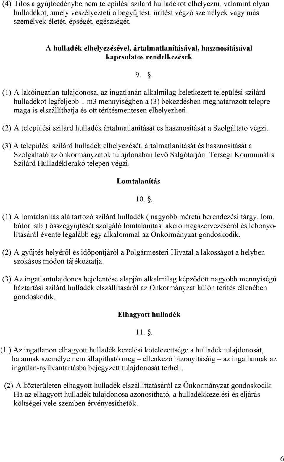 . (1) A lakóingatlan tulajdonosa, az ingatlanán alkalmilag keletkezett települési szilárd hulladékot legfeljebb 1 m3 mennyiségben a (3) bekezdésben meghatározott telepre maga is elszállíthatja és ott