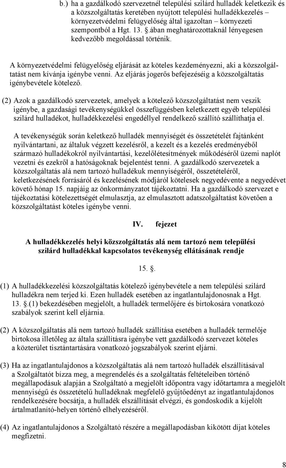 A környezetvédelmi felügyelőség eljárását az köteles kezdeményezni, aki a közszolgáltatást nem kívánja igénybe venni. Az eljárás jogerős befejezéséig a közszolgáltatás igénybevétele kötelező.