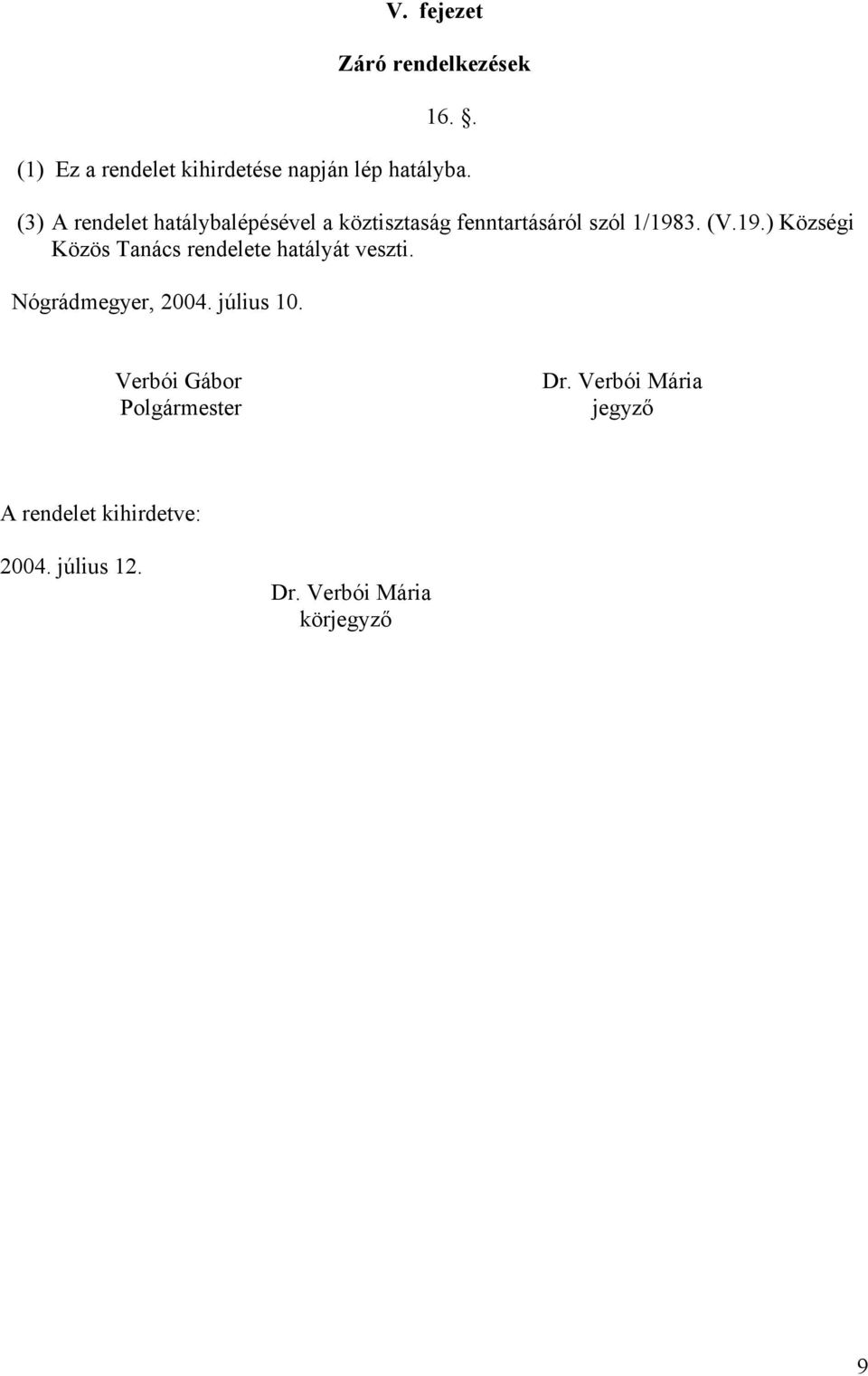 3. (V.19.) Községi Közös Tanács rendelete hatályát veszti. Nógrádmegyer, 2004. július 10.