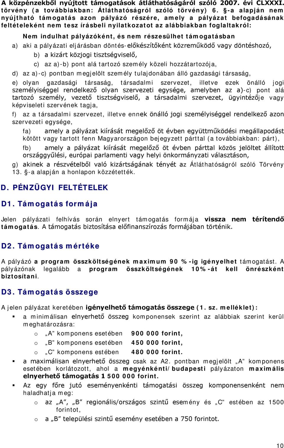 részesülhet támogatásban a) aki a pályázati eljárásban döntés-előkészítőként közreműködő vagy döntéshozó, b) a kizárt közjogi tisztségviselő, c) az a)-b) pont alá tartozó személy közeli