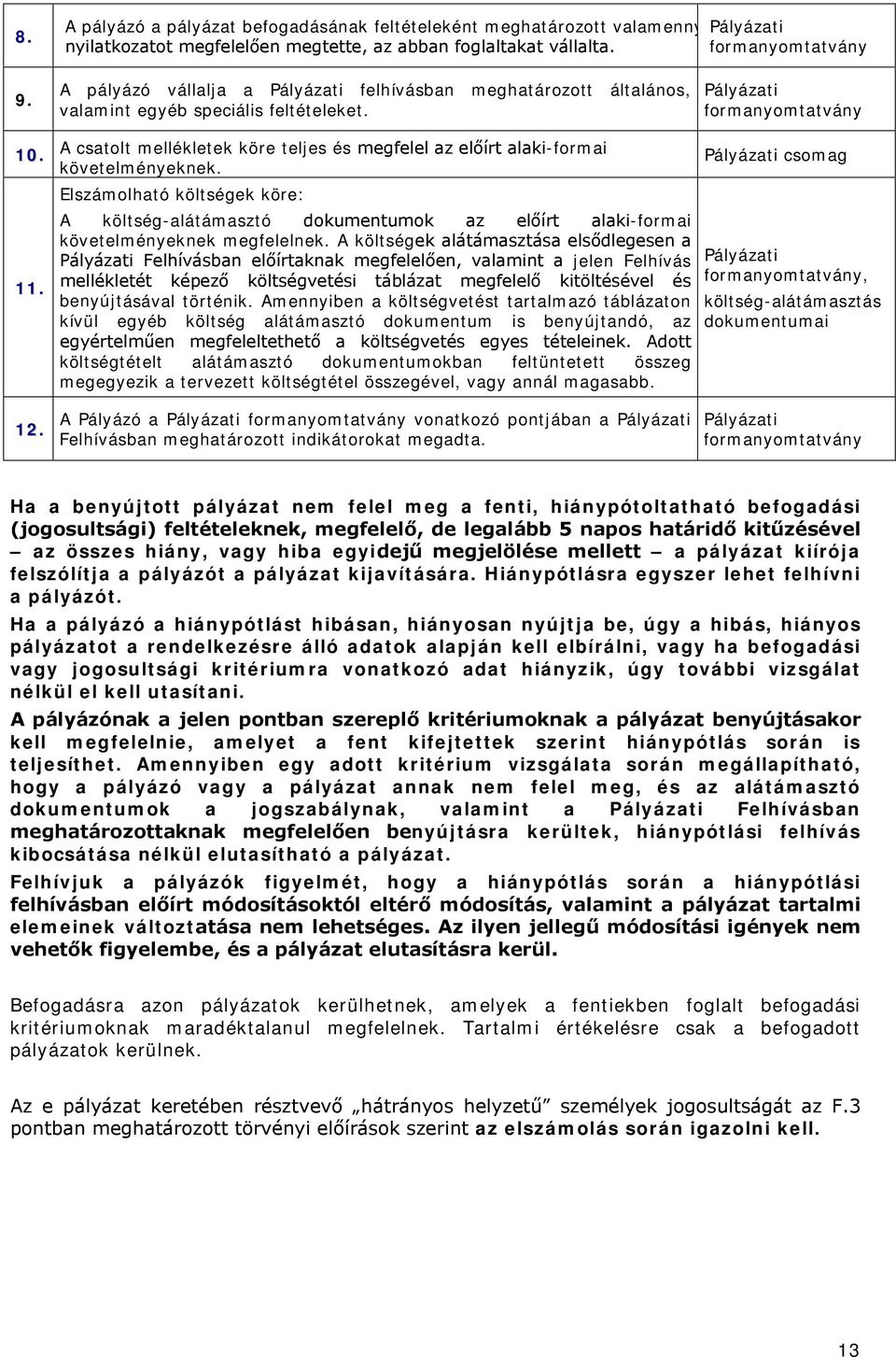 A csatolt mellékletek köre teljes és megfelel az előírt alaki-formai követelményeknek.