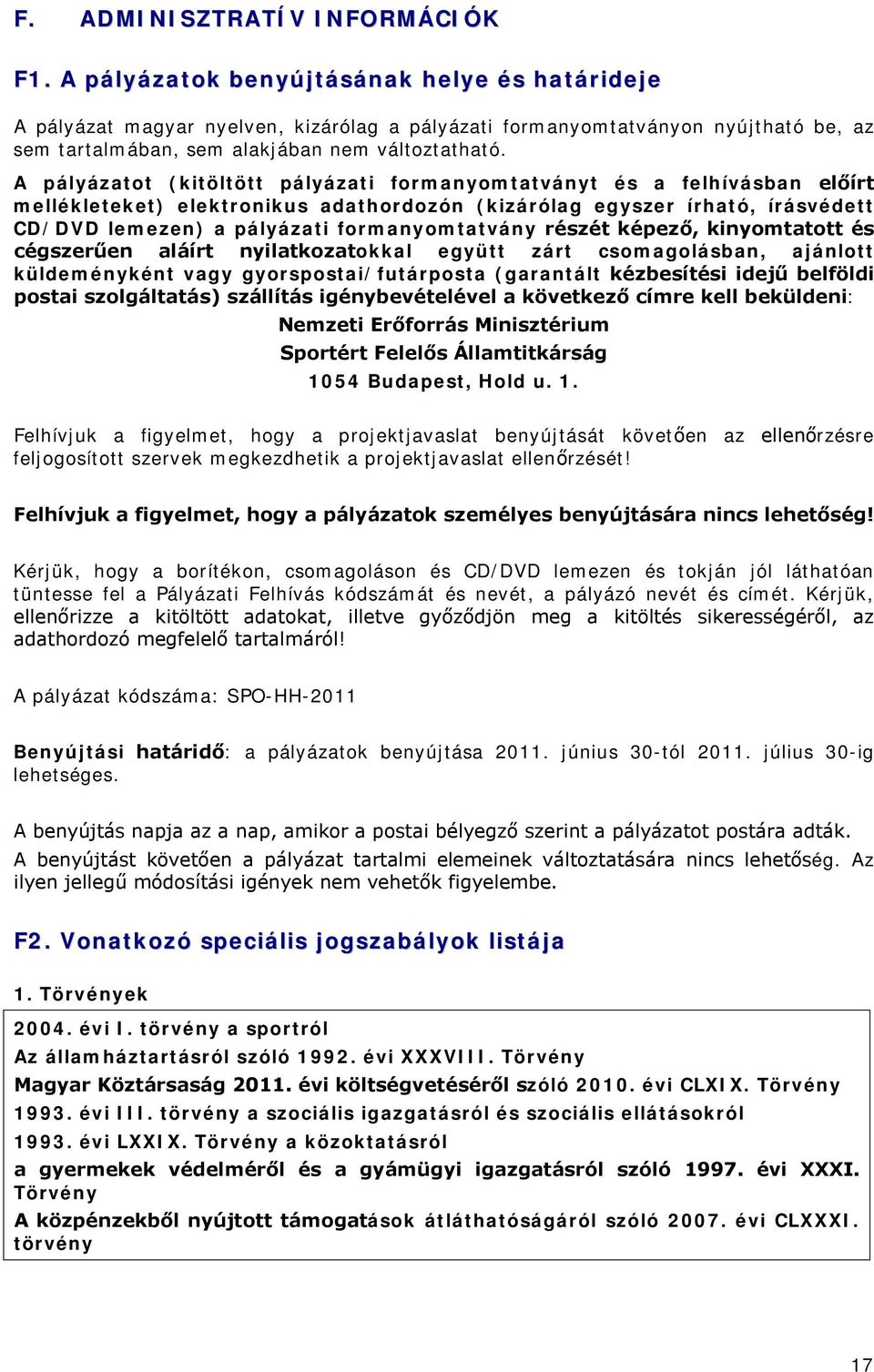 A pályázatot (kitöltött pályázati formanyomtatványt és a felhívásban előírt mellékleteket) elektronikus adathordozón (kizárólag egyszer írható, írásvédett CD/DVD lemezen) a pályázati formanyomtatvány