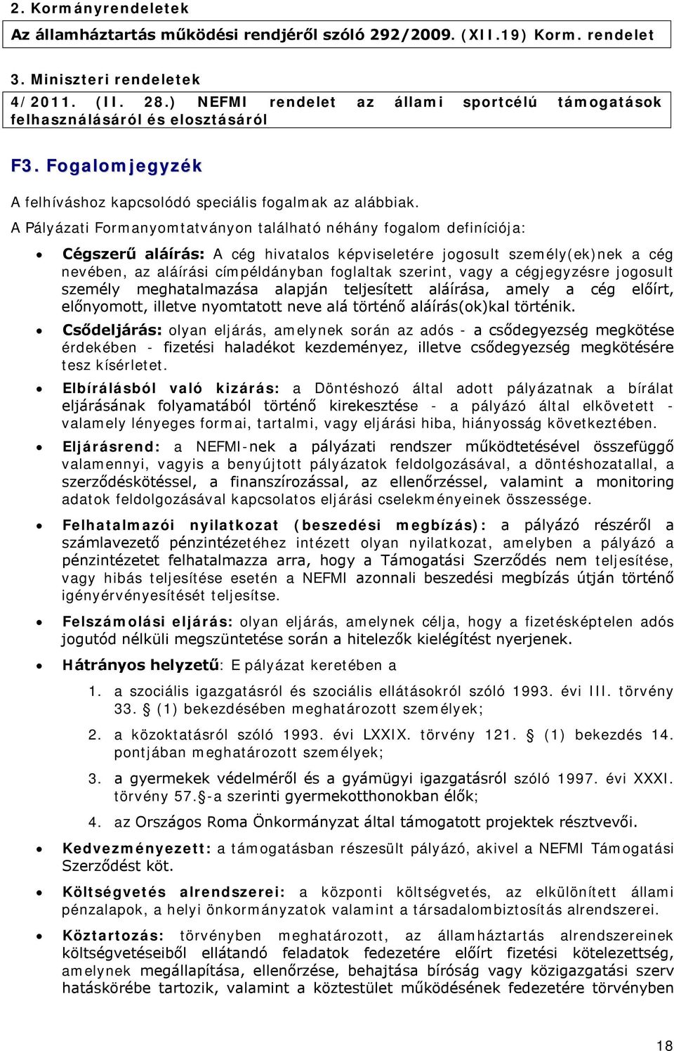 A Pályázati Formanyomtatványon található néhány fogalom definíciója: Cégszerű aláírás: A cég hivatalos képviseletére jogosult személy(ek)nek a cég nevében, az aláírási címpéldányban foglaltak