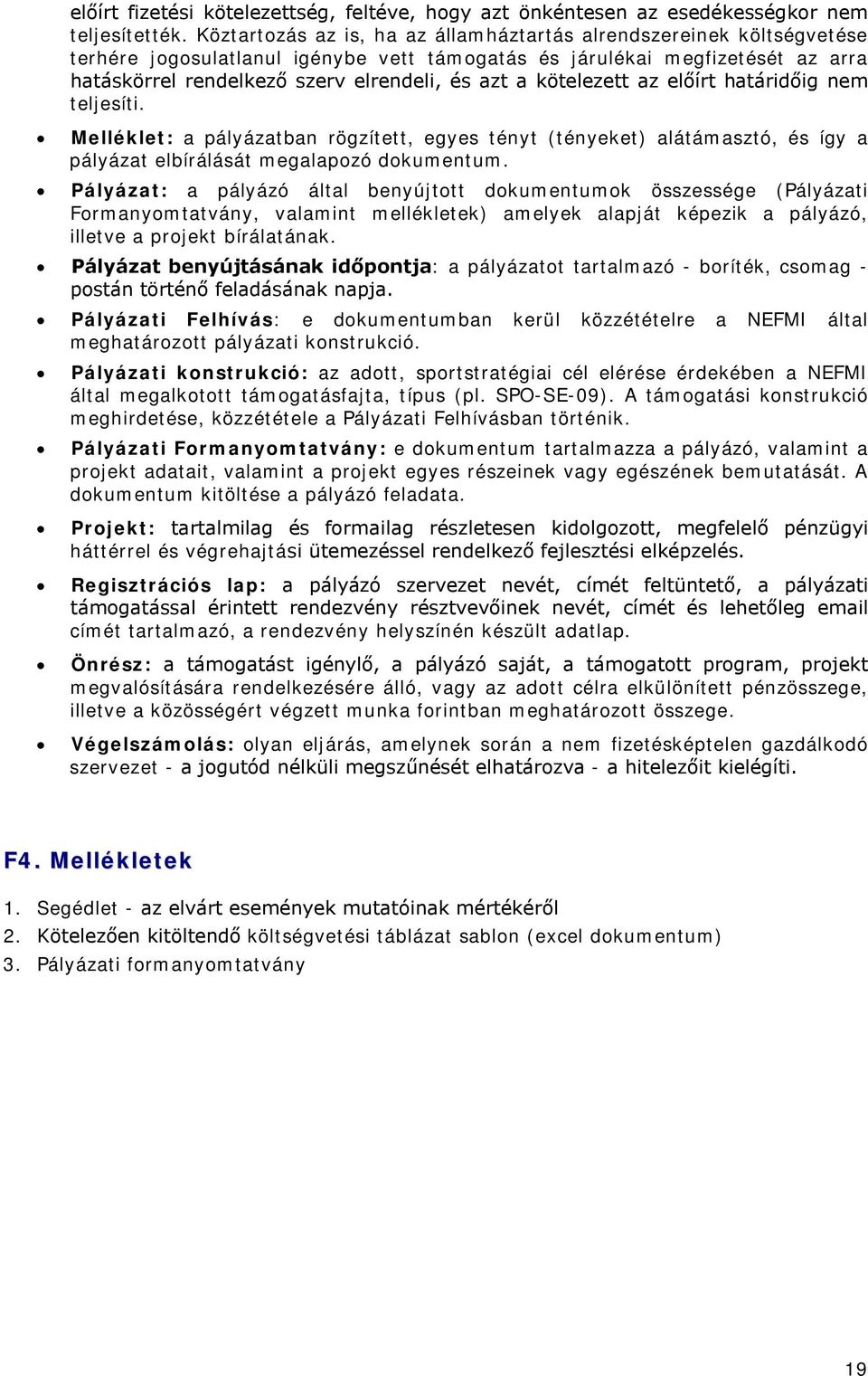 kötelezett az előírt határidőig nem teljesíti. Melléklet: a pályázatban rögzített, egyes tényt (tényeket) alátámasztó, és így a pályázat elbírálását megalapozó dokumentum.