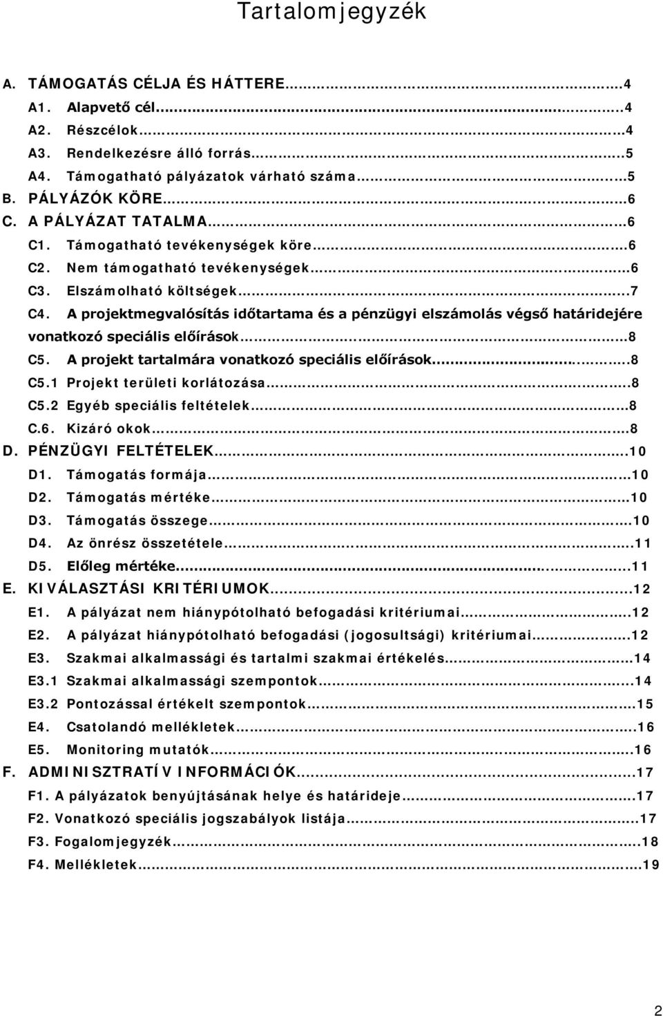 A projektmegvalósítás időtartama és a pénzügyi elszámolás végső határidejére vonatkozó speciális előírások.. 8 C5. A projekt tartalmára vonatkozó speciális előírások.....8 C5.1 Projekt területi korlátozása.