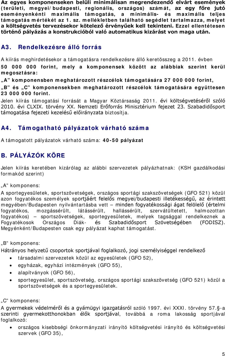 Ezzel ellentétesen történő pályázás a konstrukcióból való automatikus kizárást von maga után. A3.
