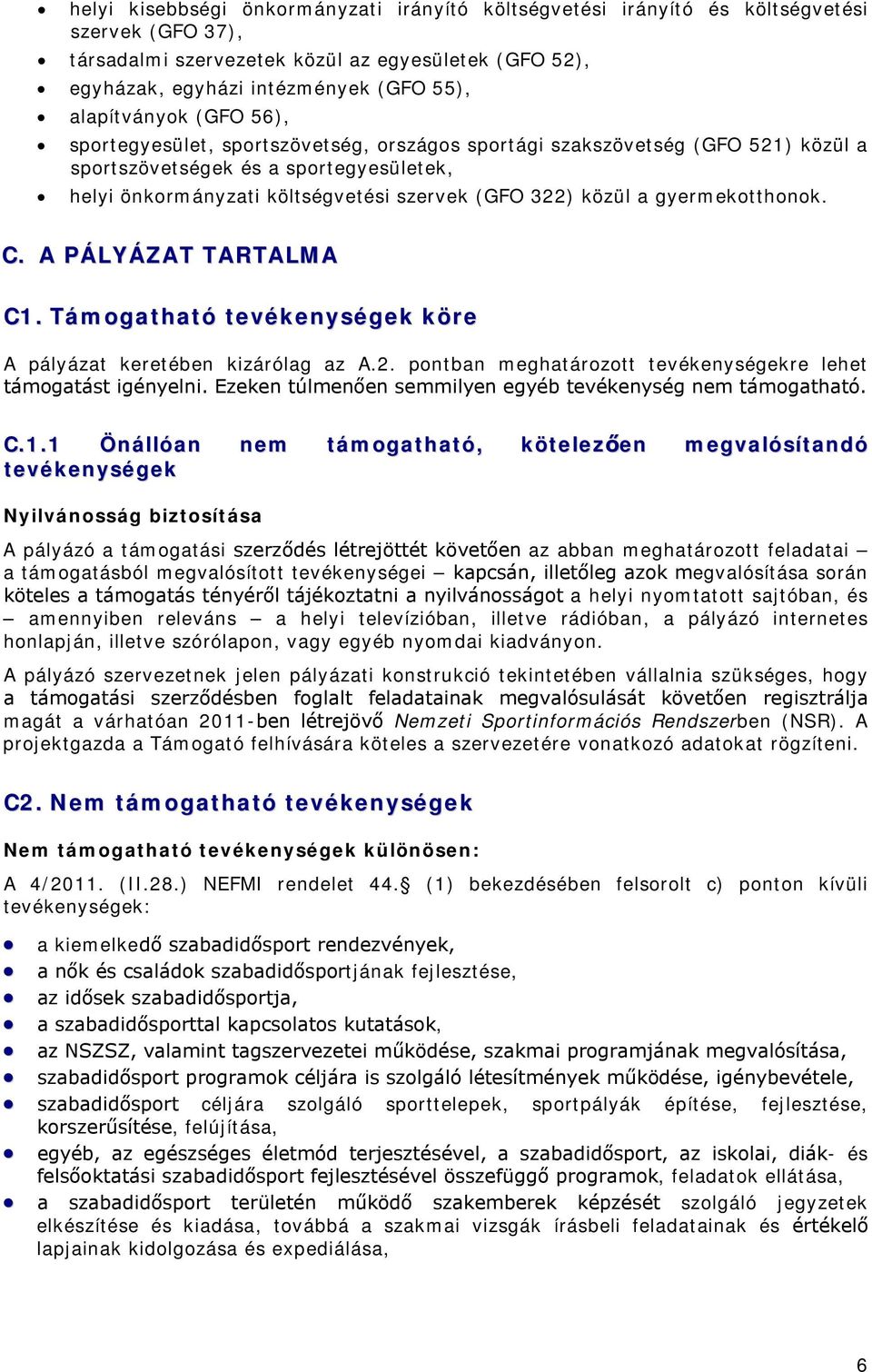 közül a gyermekotthonok. C. A PÁLYÁZAT TARTALMA C1. Támogatható tevékenységek köre A pályázat keretében kizárólag az A.2. pontban meghatározott tevékenységekre lehet támogatást igényelni.