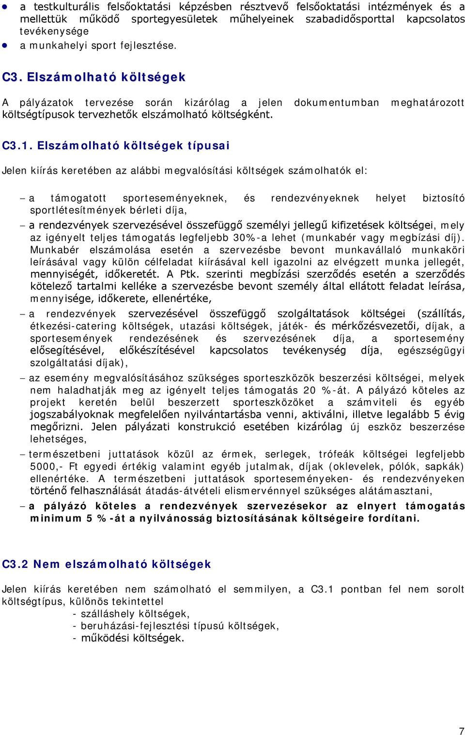 Elszámolható költségek típusai Jelen kiírás keretében az alábbi megvalósítási költségek számolhatók el: a támogatott sporteseményeknek, és rendezvényeknek helyet biztosító sportlétesítmények bérleti